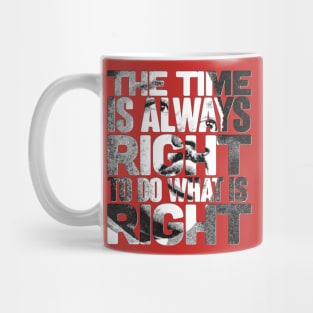 The Time is Always Right to do What is Right Mug